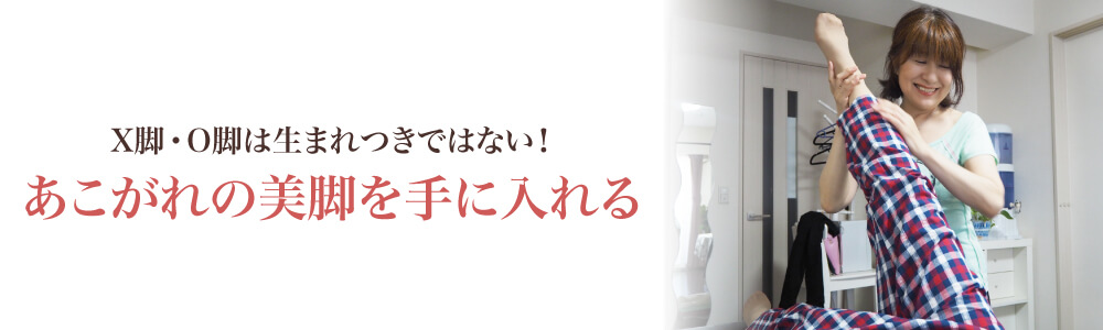 X脚・O脚は生まれつきではない！あこがれの美脚を手に入れる
