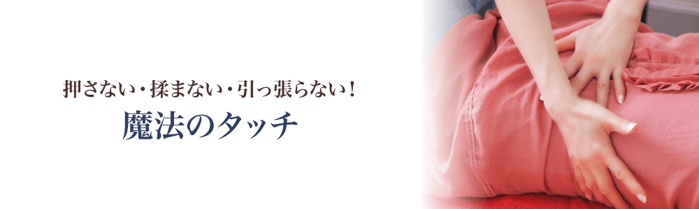 押さない・揉まない・引っ張らない！魔法のタッチ